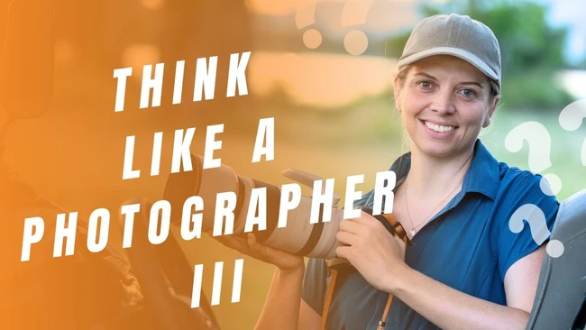 Photographer in blue shirt and cap holding camera with telephoto lens, overlaid with text 'THINK LIKE A PHOTOGRAPHER III'