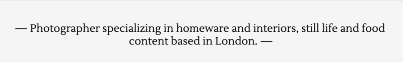 Text describing a photographer's specialization in homeware, interiors, still life, and food photography based in London.