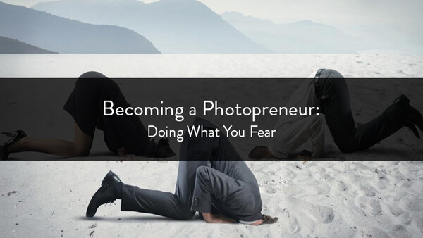 Becoming a Photopreneur: Doing What You Fear