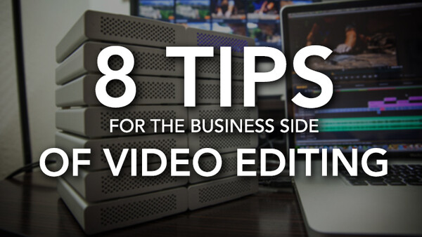 8 Tips for Freelance Video Editors Dealing With the Business Side of Post-Production