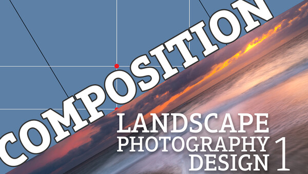 Landscape Photography Design Part 1: Composition Primer