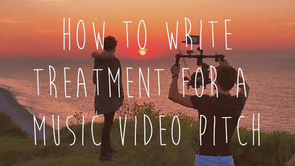 How to Write Treatment For a Music Video Pitch