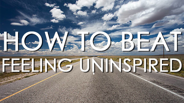 How to Beat Feeling Uninspired