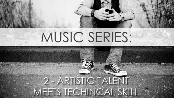 Music Series - Part 2: When Artistic Talent Meets Technical Skill