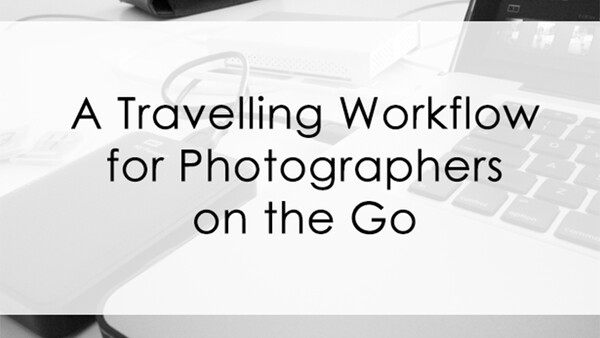 A Fast and Efficient Workflow for the Traveling Photographer