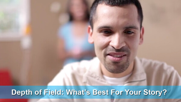 Depth Of Field: What’s Best For Your Story?