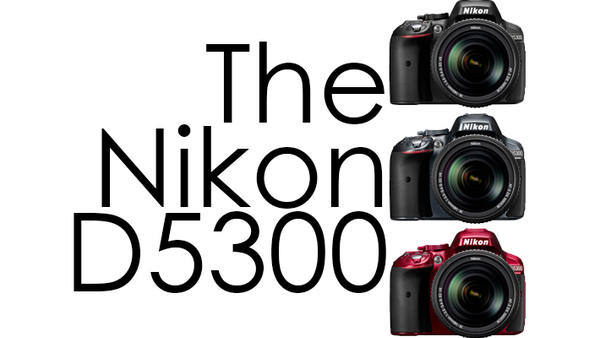 Announcing Nikon's First WiFi Enabled Camera: the D5300