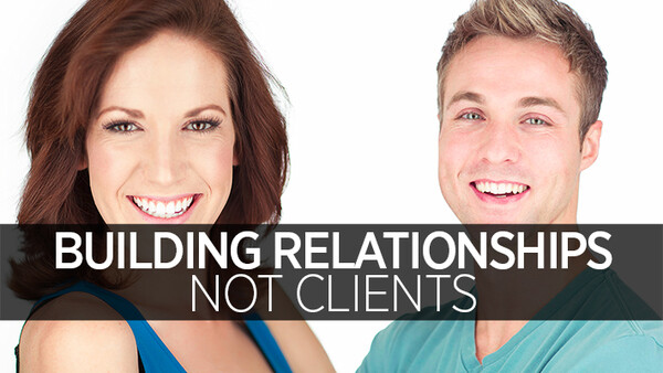 Build Relationships, Not Clients