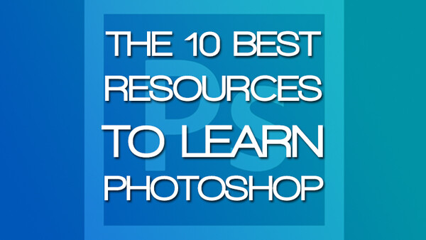 A Collection Of The 10 Best Resources To Learn Photoshop