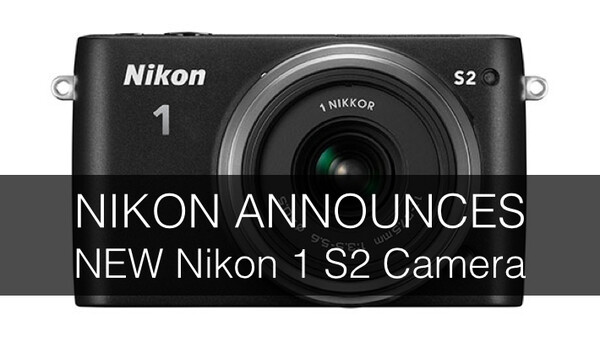 Nikon Announces New Nikon 1 S2 Mirrorless System