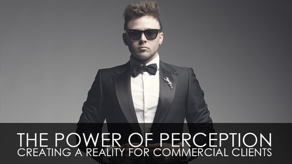 The Power of Perception – Creating A Reality For Commercial Clients
