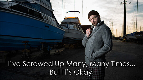 I've Screwed Up Many, Many Times… But It's Okay!