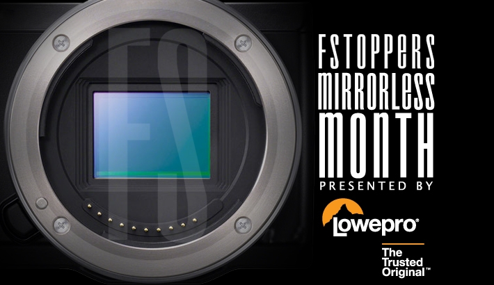October is Fstoppers Mirrorless Camera Month