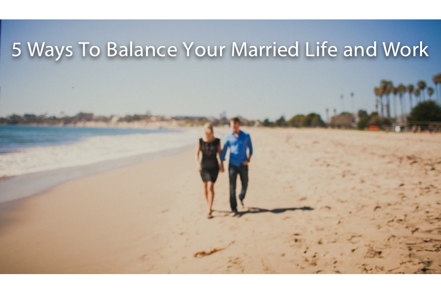 5 Ways To Balance Your Married Life and Work