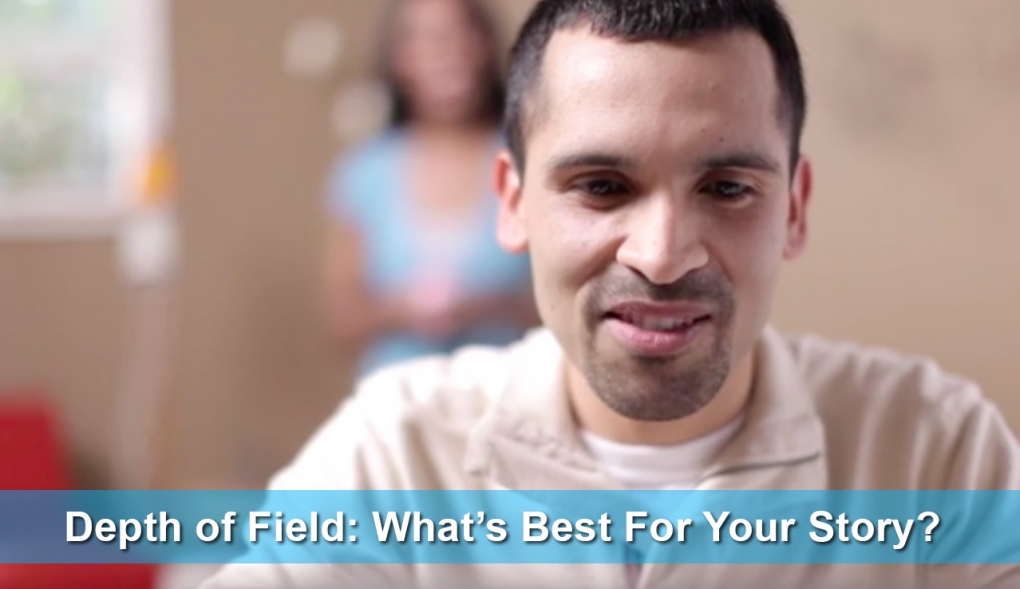 Depth Of Field: What’s Best For Your Story?