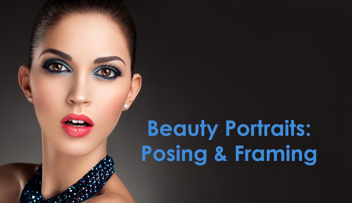 Secrets to Crafting Top-Quality Beauty Portraits: Posing & Framing