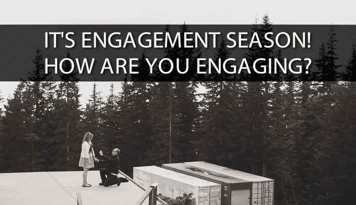 It’s Engagement Season, How Are You Engaging?