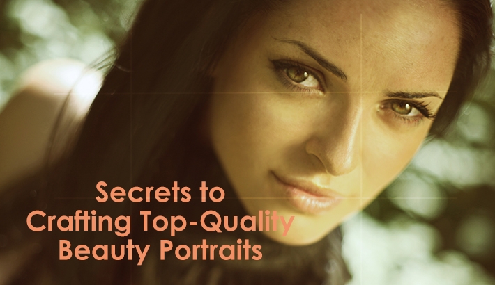 Secrets to Crafting Top-Quality Beauty Portraits