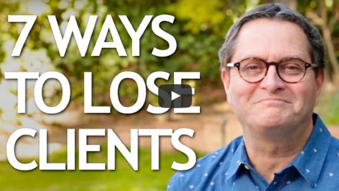 Watch 7 Ways to Lose Clients on YouTube.