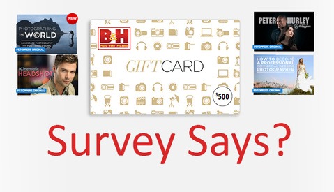 Last Chance to Enter the Survey Prize Pool - $500 B&H Gift Card Plus More