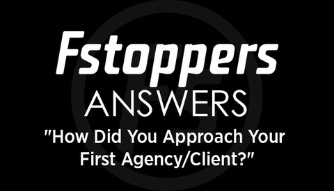 Fstoppers Answers - "How Did You Approach Your First Agency/Client?"