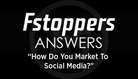 Fstoppers Answers - How Do You Market To Social Media?
