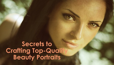 Secrets to Crafting Top-Quality Beauty Portraits