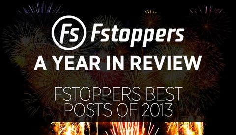 A Year In Review - Fstoppers Best Posts of 2013