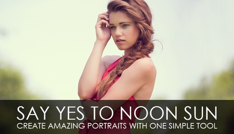 Say Yes To Noon Sun - Create Amazing Portraits With One Simple Tool