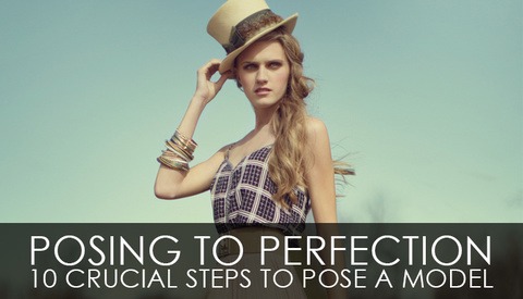 Posing To Perfection - 10 Crucial Steps To Pose A Model