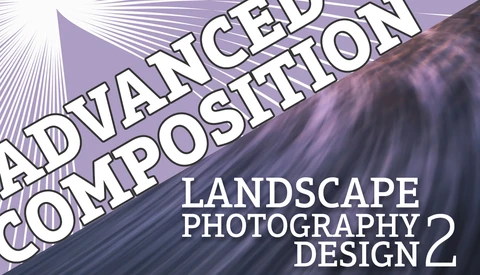 Landscape Photography Design Part 2: Advanced Composition