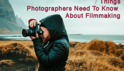 Seven Things Photographers Need to Know About Filmmaking