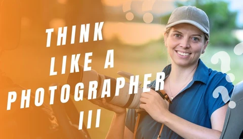 Photographer in blue shirt and cap holding camera with telephoto lens, overlaid with text 'THINK LIKE A PHOTOGRAPHER III'