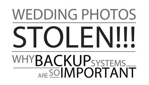 Wedding Photos Stolen! Why Backup Systems Are Important