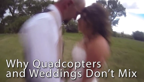 Why Quadcopters and Weddings Sometimes Don't Mix