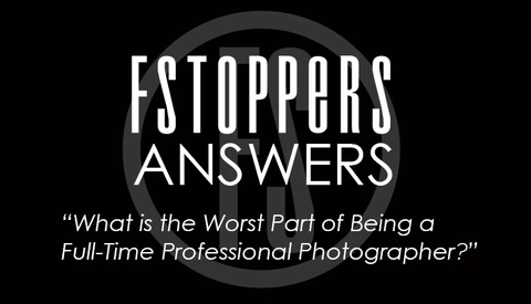 Fstoppers Answers - What is the Worst Part of Being a Full-Time Professional Photographer?