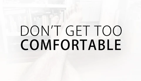 Let Go Of What's Comfortable In Order To Become a Better You