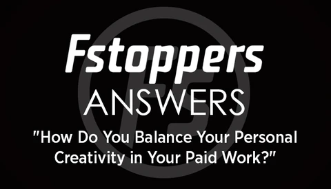 Fstoppers Answers - "How Do You Balance Your Personal Creativity in Your Paid Work?"