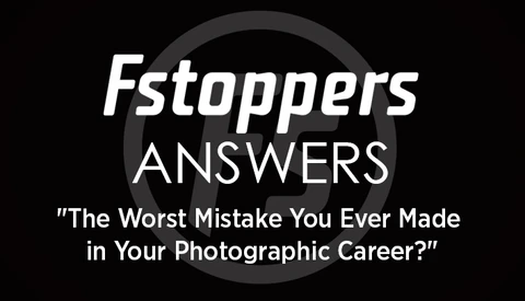 Fstoppers Answers - "What's The Worst Mistake You've Made In Your Photographic Career?"