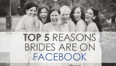 The Top 5 Reasons Your Brides Are On Facebook And Why You Should Care