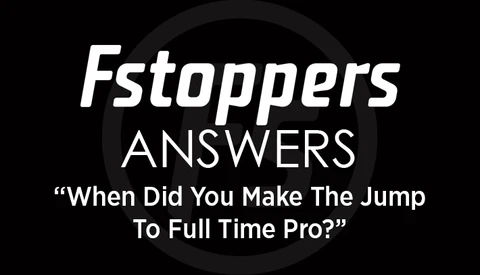 Fstoppers Answers - When Did You Make the Jump to Full Time Pro?