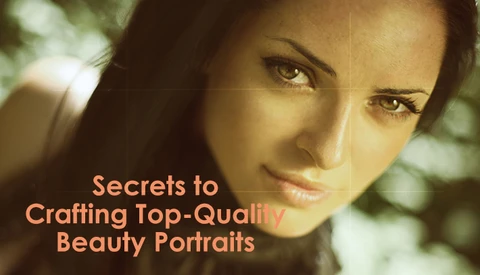 Secrets to Crafting Top-Quality Beauty Portraits
