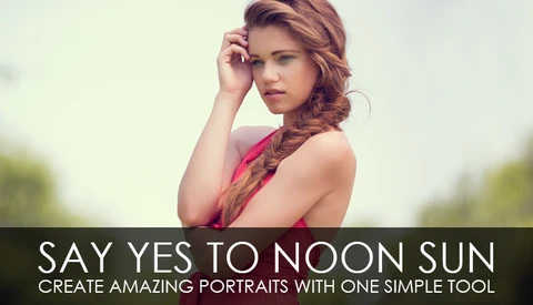 Say Yes To Noon Sun - Create Amazing Portraits With One Simple Tool