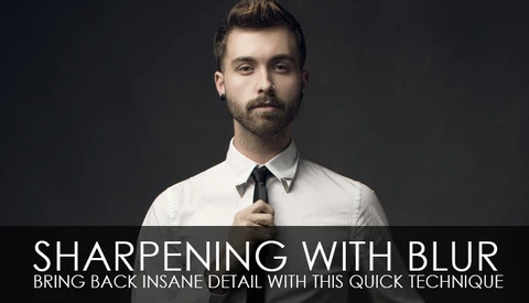 Sharpening With Blur - Bring Back Insane Detail With This Quick Technique