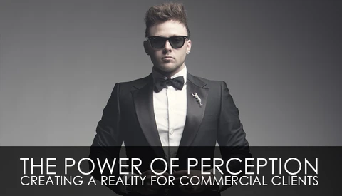 The Power of Perception – Creating A Reality For Commercial Clients