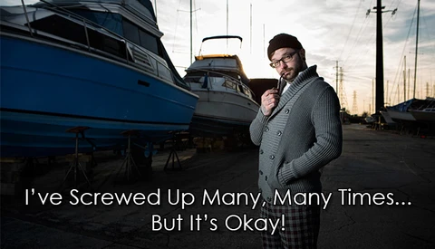 I've Screwed Up Many, Many Times… But It's Okay!