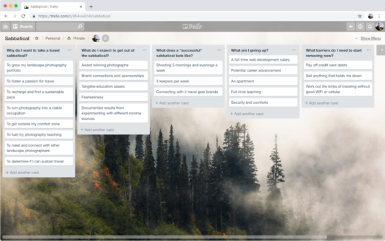 Use a tool like Trello to organize your reasons, goals, expectations, and barriers to a travel sabbatical. Use a tool like Trello to organize your reasons, goals, expectations, and barriers to a travel sabbatical.