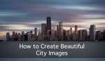 A Detailed Guide to Creating Stunning City Images
