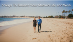 5 Ways To Balance Your Married Life and Work