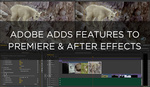 Adobe Adds More Features to Premiere Pro & After Effects